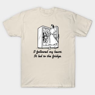 Followed My Heart To The Fridge T-Shirt